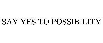 SAY YES TO POSSIBILITY