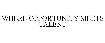 WHERE OPPORTUNITY MEETS TALENT