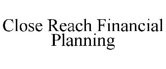 CLOSE REACH FINANCIAL PLANNING