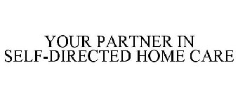 YOUR PARTNER IN SELF-DIRECTED HOME CARE