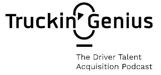 TRUCKIN' GENIUS THE DRIVER TALENT ACQUISITION PODCAST