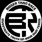BIGGER THAN RACE INVESTIGATE TRUTH ON YOUR OWN TERMS BTRUR OWN TERMS BTR