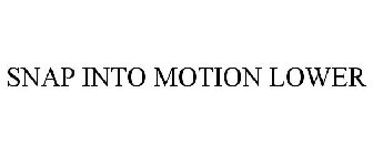 SNAP INTO MOTION LOWER