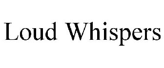 LOUD WHISPERS