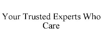 YOUR TRUSTED EXPERTS WHO CARE