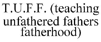 T.U.F.F. (TEACHING UNFATHERED FATHERS FATHERHOOD)