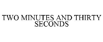 TWO MINUTES AND THIRTY SECONDS