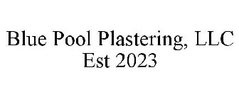 BLUE POOL PLASTERING, LLC EST 2023