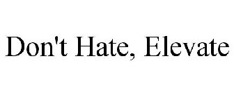 DON'T HATE, ELEVATE