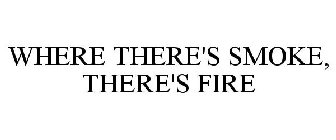 WHERE THERE'S SMOKE, THERE'S FIRE