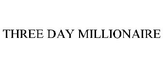 THREE DAY MILLIONAIRE