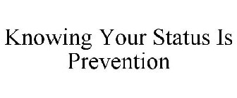 KNOWING YOUR STATUS IS PREVENTION
