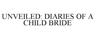 UNVEILED: DIARIES OF A CHILD BRIDE