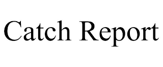 CATCH REPORT