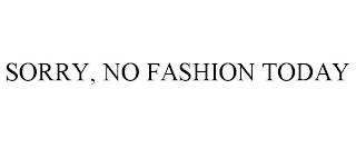 SORRY, NO FASHION TODAY