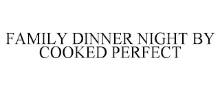 FAMILY DINNER NIGHT BY COOKED PERFECT