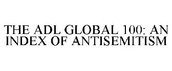 THE ADL GLOBAL 100: AN INDEX OF ANTISEMITISM