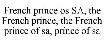 FRENCH PRINCE OS SA, THE FRENCH PRINCE, THE FRENCH PRINCE OF SA, PRINCE OF SA