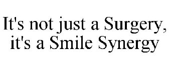 IT'S NOT JUST A SURGERY, IT'S A SMILE SYNERGY