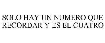 SOLO HAY UN NUMERO QUE RECORDAR Y ES EL CUATRO
