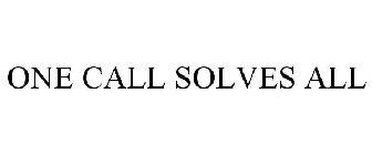 ONE CALL SOLVES ALL