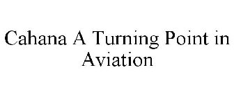 CAHANA A TURNING POINT IN AVIATION
