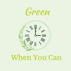 GREEN WHEN YOU CAN