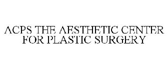 ACPS THE AESTHETIC CENTER FOR PLASTIC SURGERY