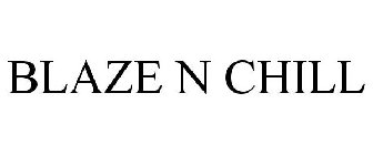 BLAZE N CHILL