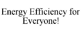 ENERGY EFFICIENCY FOR EVERYONE!