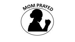 MOM PRAYED