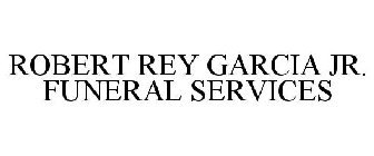 ROBERT REY GARCIA JR. FUNERAL SERVICES