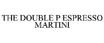 THE DOUBLE P ESPRESSO MARTINI