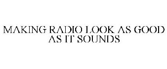 MAKING RADIO LOOK AS GOOD AS IT SOUNDS