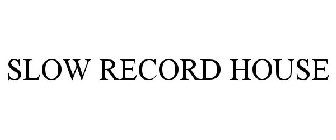 SLOW RECORD HOUSE