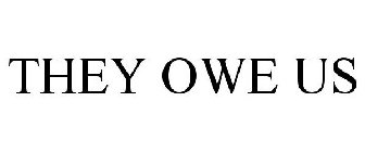 THEY OWE US