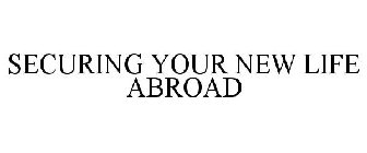 SECURING YOUR NEW LIFE ABROAD