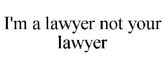 I'M A LAWYER NOT YOUR LAWYER
