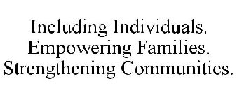 INCLUDING INDIVIDUALS. EMPOWERING FAMILIES. STRENGTHENING COMMUNITIES.