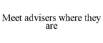 MEET ADVISERS WHERE THEY ARE