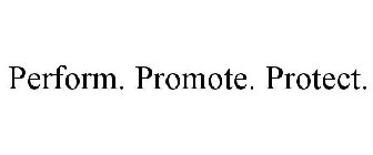 PERFORM. PROMOTE. PROTECT.