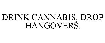 DRINK CANNABIS, DROP HANGOVERS.