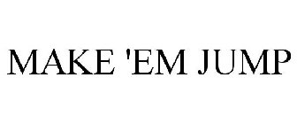 MAKE 'EM JUMP