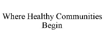 WHERE HEALTHY COMMUNITIES BEGIN