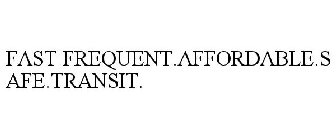 FAST FREQUENT.AFFORDABLE.SAFE.TRANSIT.