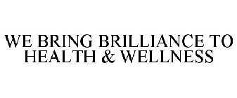 WE BRING BRILLIANCE TO HEALTH & WELLNESS