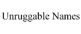 UNRUGGABLE NAMES