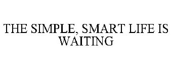 THE SIMPLE, SMART LIFE IS WAITING