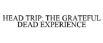 HEAD TRIP: THE GRATEFUL DEAD EXPERIENCE