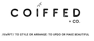 COIFFED + CO. /KWÄFT/ TO STYLE OR ARRANGE: TO UPDO OR MAKE BEAUTIFUL
